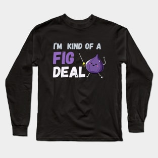 I'm kind of a fig deal Long Sleeve T-Shirt